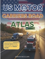 US MOTOR CARRIERS ROAD ATLAS 2027: NAVIGATING U.S. HIGHWAYS, DETAILED TRUCK ROUTES, REGULATIONS, AND SAFETY GUIDELINES FOR FREIGHT DRIVERS B0GNLPWP2T Book Cover