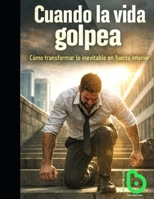 Cuando la vida golpea: Cómo transformar lo inevitable en fuerza interior (Spanish Edition) B0GVM75RM3 Book Cover