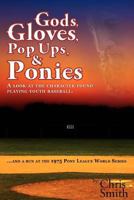 Gods, Gloves, Popups, & Ponies: A Look at the Character Found Playing Youth Baseball...and a Run at the 1975 Pony League World Series 1936449269 Book Cover