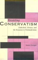 Recasting Conservatism: Oakeshott, Strauss, and the Response to Postmodernism 0300055943 Book Cover