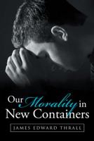 Our Morality in New Containers 1512751790 Book Cover