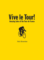 Vive le Tour!: Amazing Tales from the World's Greatest Bike Race 1861059981 Book Cover