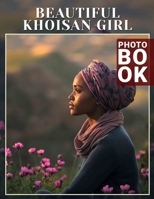 Beautiful Khoisan Girl Photo Book: Gallery Of Stunning Images Featuring Cultural Heritage And Traditional Beauty B0DPT867G1 Book Cover