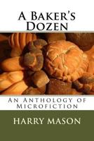 A Baker's Dozen: An Anthology of Microfiction 1979599122 Book Cover