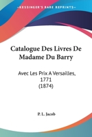 Catalogue Des Livres de Madame Du Barry, Avec Les Prix, a Versailles, 1771 2013015836 Book Cover