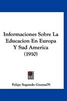 Informaciones Sobre La Educacion En Europa Y Sud America (1910) 1166763013 Book Cover