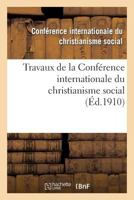 Travaux de La Confa(c)Rence Internationale Du Christianisme Social, Tenue a Besanaon Le 16 Juin 1910 2012853145 Book Cover