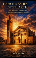 From the Ashes of the Earth: The Miraculous Rebirth of the Cathedral of Santa Maria Assunta (Pilgrimage to the Sacred: Italy's Holy Shrines) B0H747K9V7 Book Cover