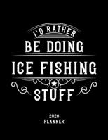 I'd Rather Be Doing Ice Fishing Stuff 2020 Planner: Ice Fishing Fan 2020 Planner, Funny Design, 2020 Planner for Ice Fishing Lover, Christmas Gift for Ice Fishing Lover 1678556785 Book Cover