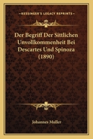 Der Begriff Der Sittlichen Unvollkommenheit Bei Descartes Und Spinoza (1890) 1141238292 Book Cover