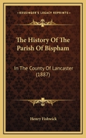 The History Of The Parish Of Bispham: In The County Of Lancaster 1167263782 Book Cover