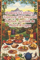 Ramsay's Culinary Tapestry: 103 Inspired English, Scottish & Welsh Recipes B0CQ8DY4Z5 Book Cover