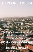 Explore Tbilisi: A Curated Expedition into the Centerpiece of Georgia's Capital 2023 B0CPJP46YG Book Cover