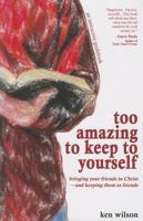 Too Amazing to Keep to Yourself: Bringing Your Friends to Christ—and Keeping Them as Friends 161958154X Book Cover