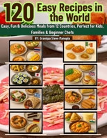120 Best Recipes in the World: Easy, Fun & Delicious Meals from 12 Countries, Perfect for Kids, Families & Beginner Chefs B0FPDBDX55 Book Cover