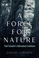 A Force for Nature: Paul Schaefer's Adirondack Coalitions 0815611749 Book Cover