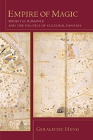 Empire of Magic: Medieval Romance and the Politics of Cultural Fantasy 0231125275 Book Cover