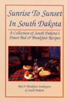 Sunrise to Sunset in South Dakota: A Collection of South Dakota's Finest Bed & Breakfast Recipes 1883651190 Book Cover