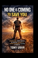 NO ONE IS COMING TO SAVE YOU: A Practical Guide to Mental Toughness, Self-Discipline, Resilience, and Personal Accountability to Take Control of Your Life B0GVPXCFWK Book Cover
