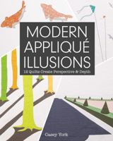 Modern Appliqué Illusions: 12 Quilts Create Perspective & Depth 1607059258 Book Cover