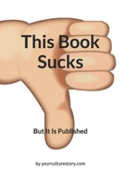 This Book Sucks: But It Is Published 168754882X Book Cover