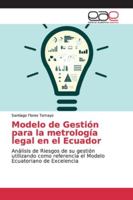 Modelo de Gestión para la metrología legal en el Ecuador: Análisis de Riesgos de su gestión utilizando como referencia el Modelo Ecuatoriano de Excelencia 6139114403 Book Cover