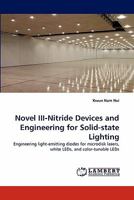 Novel III-Nitride Devices and Engineering for Solid-state Lighting: Engineering light-emitting diodes for microdisk lasers, white LEDs, and color-tunable LEDs 3843383863 Book Cover