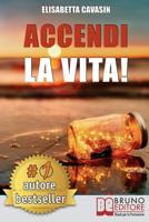 Accendi La Vita!: Tecniche e Strategie Pratiche Per Prendere In Mano La Tua Vita, Affrontare Le Tue Paure Quotidiane e Vivere Di Tutto Ciò Che Hai Sempre Desiderato (Italian Edition) 8861748090 Book Cover