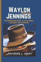 WAYLON JENNINGS BIOGRAPHY: The Highwayman's Ride - A Life of Music, Friendship, and Adventure B0DYK6BMF7 Book Cover