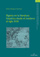 Ifigenia en la literatura hispánica desde el medievo al siglo XVIII (Studien Zu Den Romanischen Literaturen Und Kulturen/ Studies on Romance Literatures and Cultures, 27) 3631880855 Book Cover