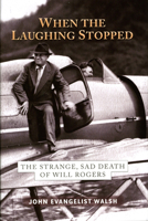 When the Laughing Stopped: The Strange, Sad Death of Will Rogers 1602230412 Book Cover