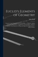 Euclid's Elements of Geometry: From the Latin Translation of Commandine. to Which Is Added, a Treatise of the Nature and Arithmetic of Logarithms ; ... Spherical Trigonometry : With a Preface ... 1017120226 Book Cover