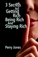 3 Secrets to Getting Rich, Being Rich and Staying Rich: 3 Hidden, Simple Life Hacks That Will Vault You Into The 1% B08DBVZXF4 Book Cover