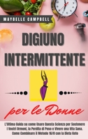 Digiuno Intermittente per Donne: L'Ultima Guida su come Usare Questa Scienza per Sostenere i Vostri Ormoni, la Perdita di Peso e Vivere una Vita Sana. Come Combinare il Metodo 16/8 con la Dieta Keto 1802534555 Book Cover