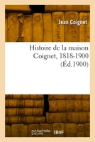 Histoire de la maison Coignet, 1818-1900 2329814992 Book Cover