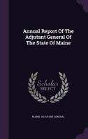 Annual Report Of The Adjutant General Of The State Of Maine 1271401398 Book Cover