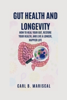 GUT HEALTH AND LONGEVITY: How to heal your gut,restore your health,and live a longer,happier life B0CN4FSBJH Book Cover