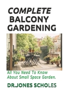 COMPLETE BALCONY GARDENING: All You Need To Know About Small Space Garden. B08928JC44 Book Cover