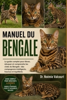 MANUEL DU BENGALE: Le guide complet pour élever, éduquer et comprendre les chats du Bengale : des compagnons intelligents, heureux et équilibrés (French Edition) B0H33BP44B Book Cover