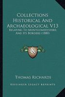 Collections Historical And Archaeological V13: Relating To Montgomeryshire, And Its Borders 1165385848 Book Cover