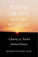 Water Drawn Before Sunrise: A Journey of Return, Spiritual Memoirs 0615376282 Book Cover