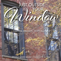 Just Outside Your Window: Finding Insights, Hope and Joy 166780572X Book Cover