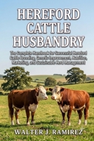 HEREFORD CATTLE HUSBANDRY: The Complete Handbook for Successful Hereford Cattle Breeding, Genetic Improvement, Nutrition, Marketing, and Sustainable Herd Management B0HBFCHJVW Book Cover