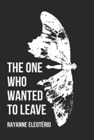 The one who wanted to leave B0F4XNPL4Y Book Cover