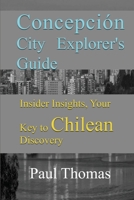 Concepción City Explorer's Guide: Insider Insights, Your Key to Chilean Discovery B0DPVSV21T Book Cover