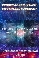 ECHOES OF BRILLIANCE: GIFTED GIRL'S JOURNEY: oh the Happy Places you'll Go in Life B0C6BQ3R3H Book Cover