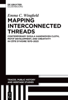 Mapping Interconnected Threads: Contemporary Dioula Handwoven Cloth, Motif Development, and Creativity in Côte d'Ivoire 1970-2023 3111591581 Book Cover