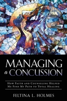 Managing a Concussion: How Faith and Counseling Helped Me Find My Path to Total Healing 1545649669 Book Cover