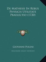 De Mathesis In Rebus Physicis Utilitate Praelectio (1720) 110472572X Book Cover