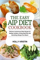 The Easy AIP Diet Cookbook: Delicious Autoimmune Paleo Recipes for Healing, Includes a 30-Day Meal Plan with Nourishing Allergen-Free Meals B084NZRZM2 Book Cover